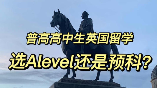 普高高中生留学：选择英国留学的A-Level还是预科？